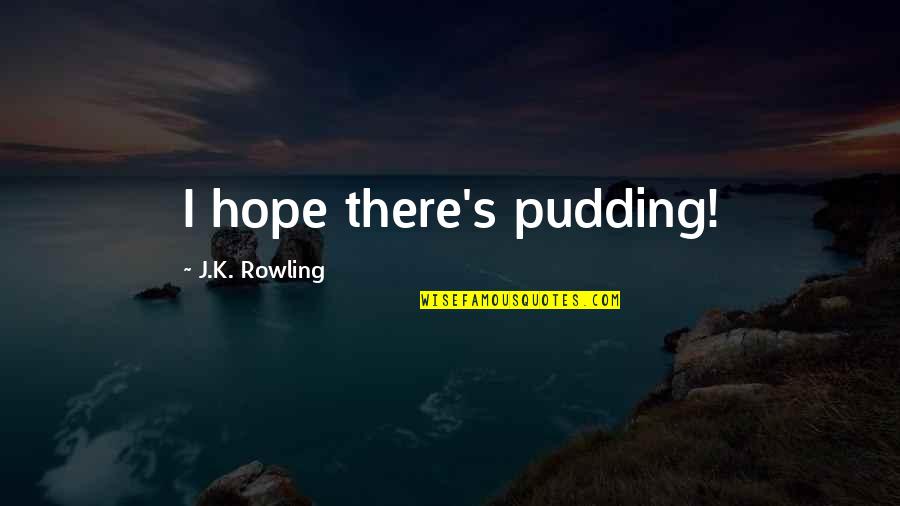 Agronovaz Quotes By J.K. Rowling: I hope there's pudding!