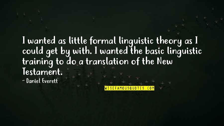 Agros Quotes By Daniel Everett: I wanted as little formal linguistic theory as