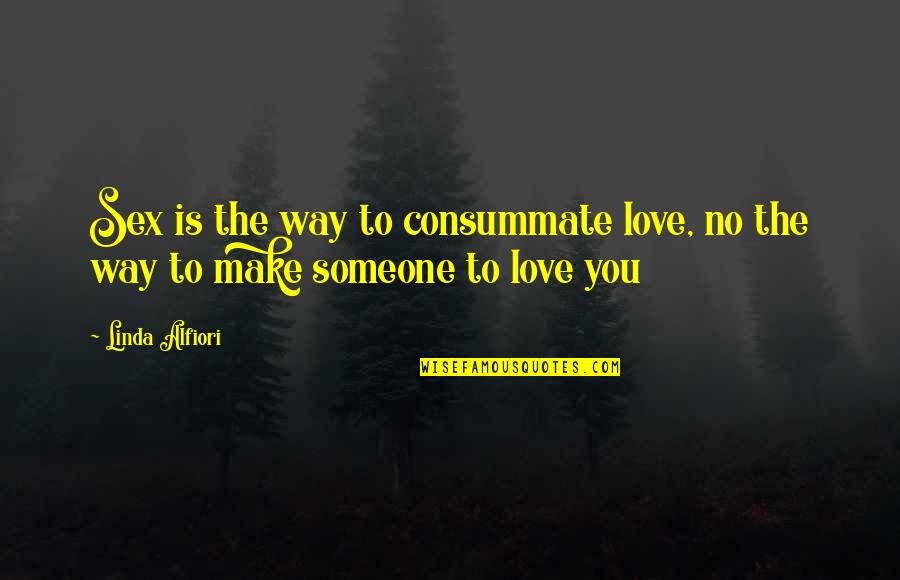 Agrowing Quotes By Linda Alfiori: Sex is the way to consummate love, no