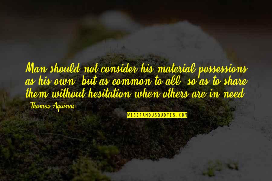 Agrupadas Federadas Quotes By Thomas Aquinas: Man should not consider his material possessions as Agrupadas Federadas Quotes By Thomas Aquinas: Man should not consider his material possessions as