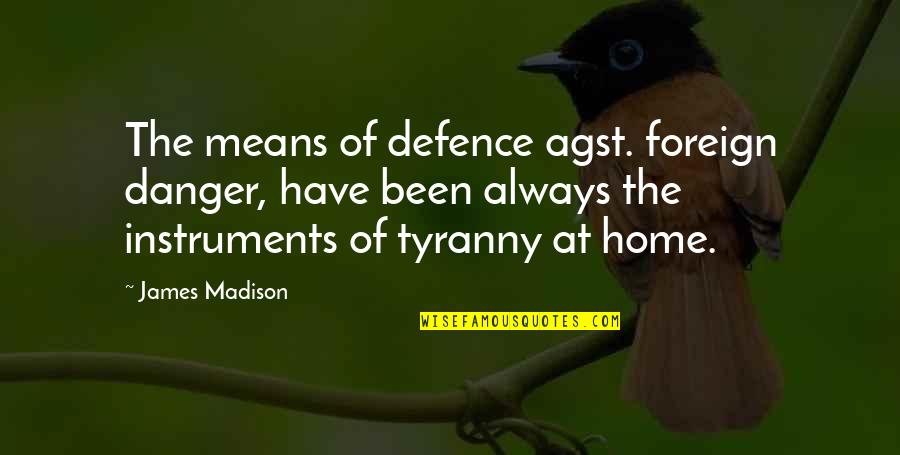 Agst Quotes By James Madison: The means of defence agst. foreign danger, have