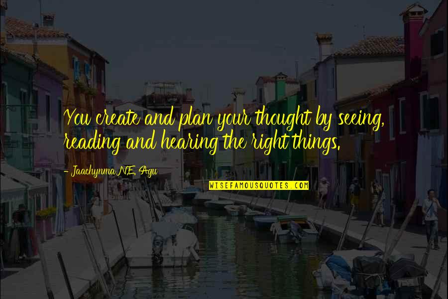 Agu Quotes By Jaachynma N.E. Agu: You create and plan your thought by seeing,
