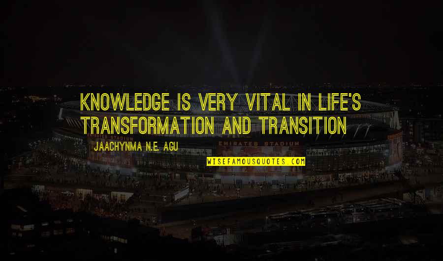 Agu Quotes By Jaachynma N.E. Agu: Knowledge is very vital in life's transformation and