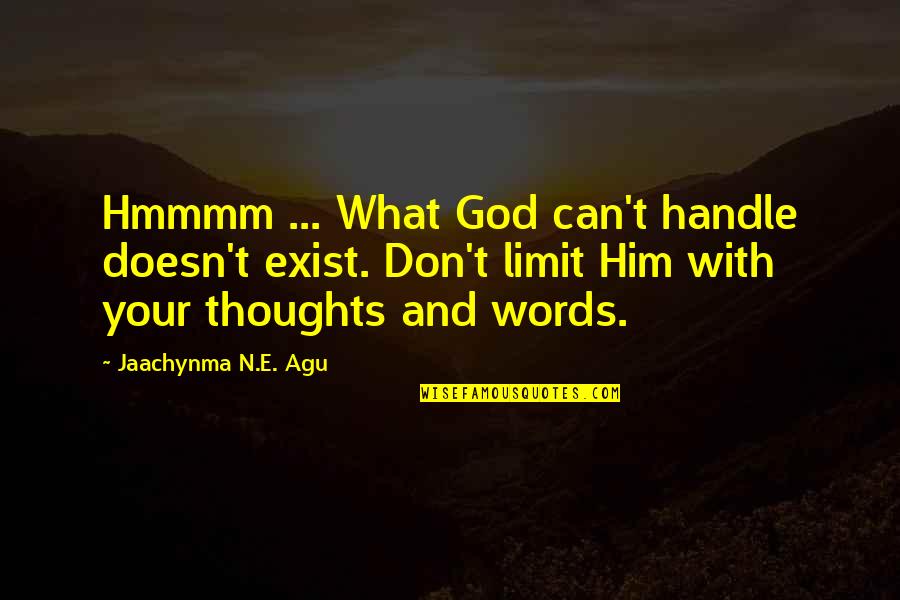 Agu Quotes By Jaachynma N.E. Agu: Hmmmm ... What God can't handle doesn't exist.