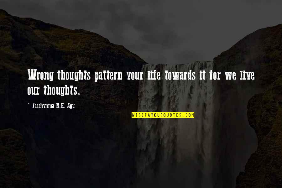 Agu Quotes By Jaachynma N.E. Agu: Wrong thoughts pattern your life towards it for