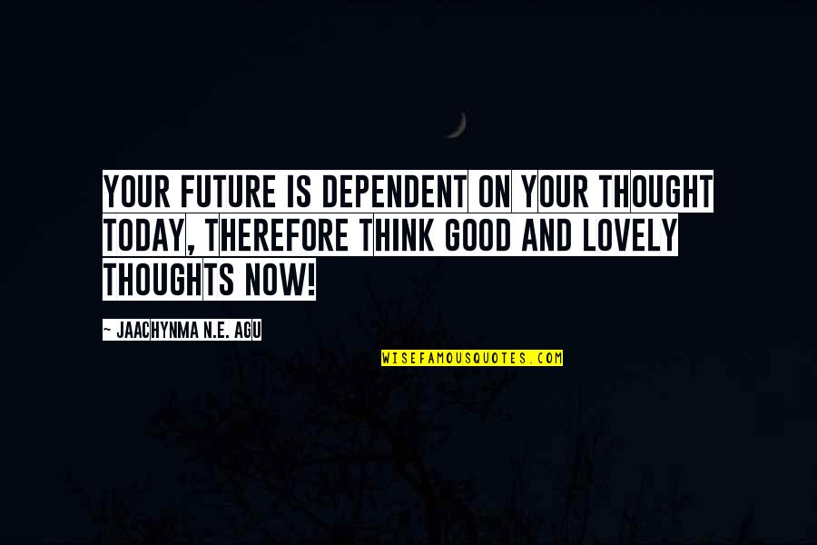 Agu Quotes By Jaachynma N.E. Agu: Your future is dependent on your thought today,
