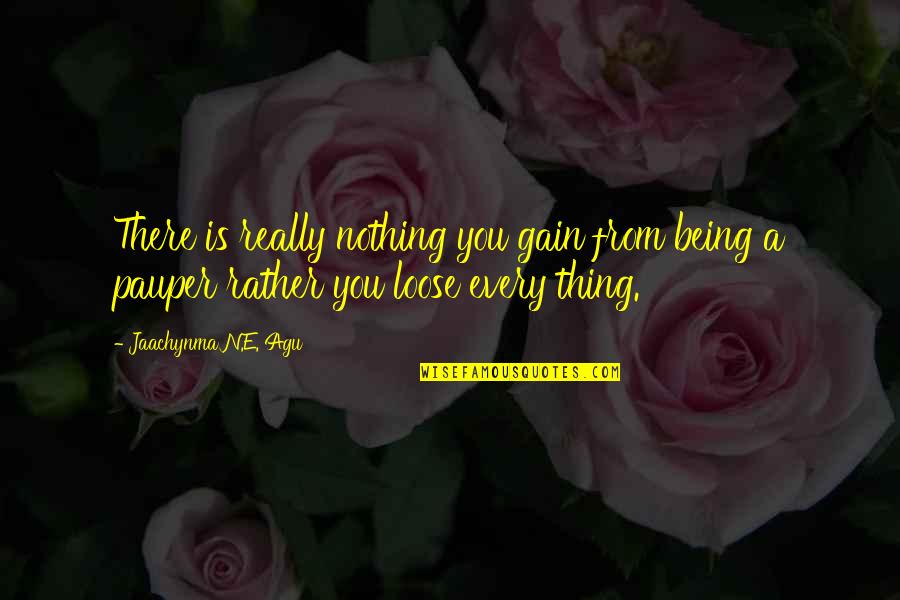 Agu Quotes By Jaachynma N.E. Agu: There is really nothing you gain from being