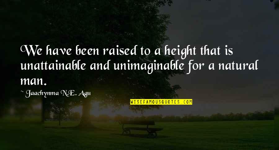 Agu Quotes By Jaachynma N.E. Agu: We have been raised to a height that