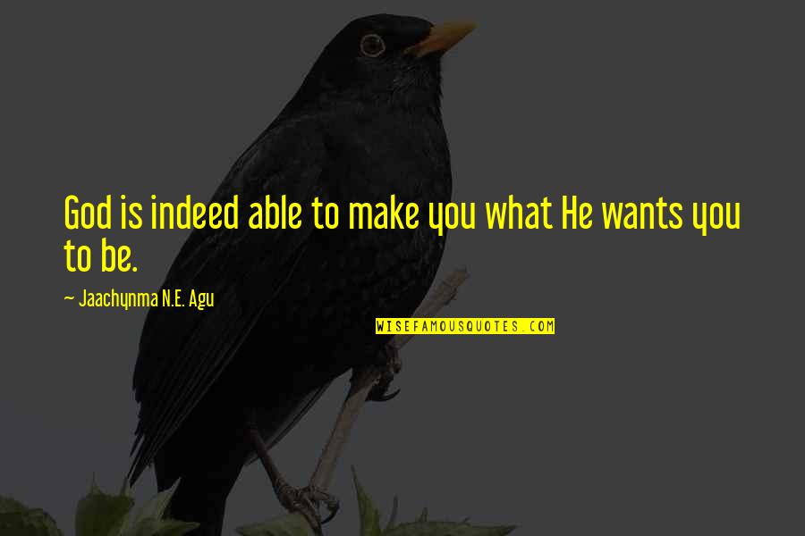Agu Quotes By Jaachynma N.E. Agu: God is indeed able to make you what