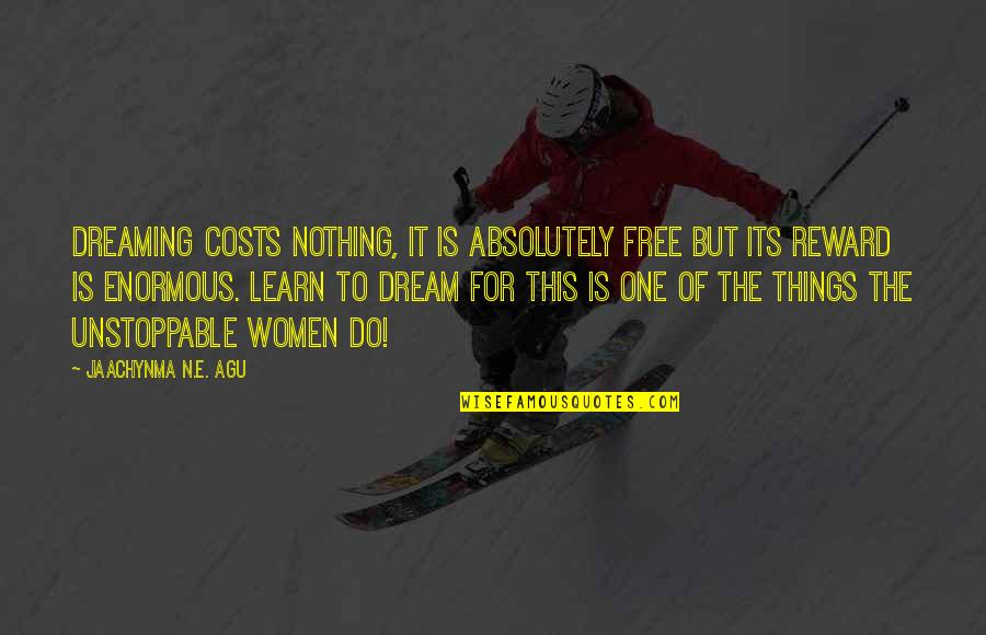 Agu Quotes By Jaachynma N.E. Agu: Dreaming costs nothing, it is absolutely free but
