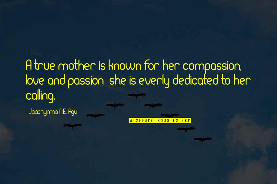 Agu Quotes By Jaachynma N.E. Agu: A true mother is known for her compassion,