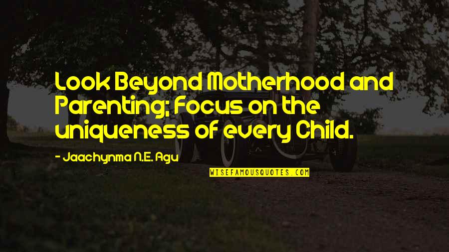Agu Quotes By Jaachynma N.E. Agu: Look Beyond Motherhood and Parenting; Focus on the