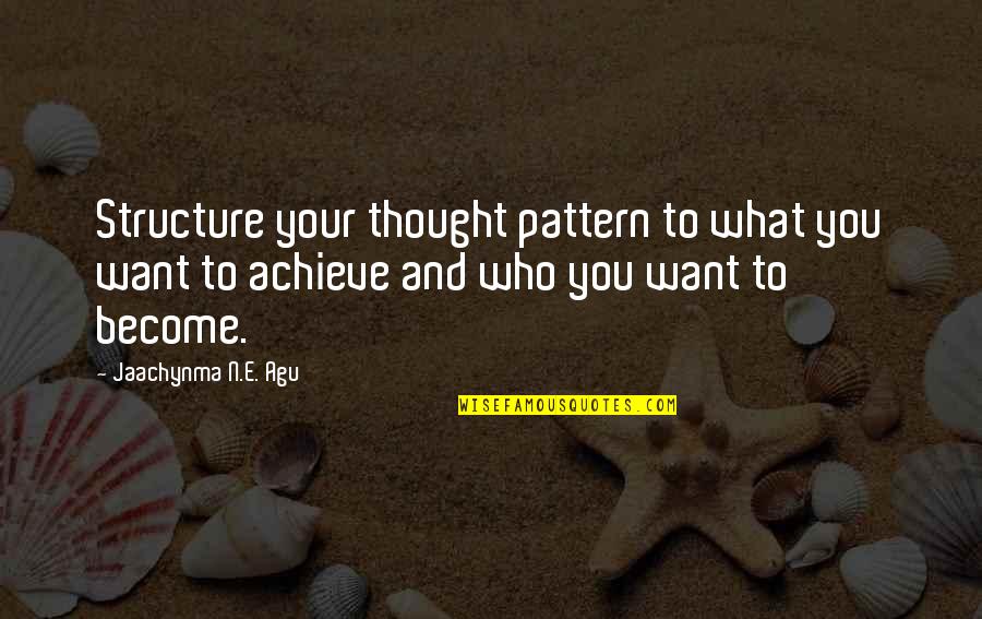 Agu Quotes By Jaachynma N.E. Agu: Structure your thought pattern to what you want
