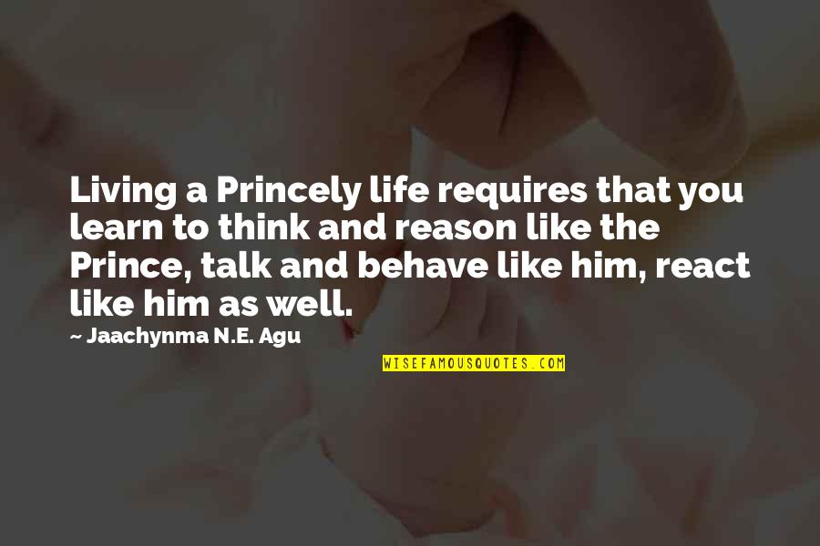Agu Quotes By Jaachynma N.E. Agu: Living a Princely life requires that you learn