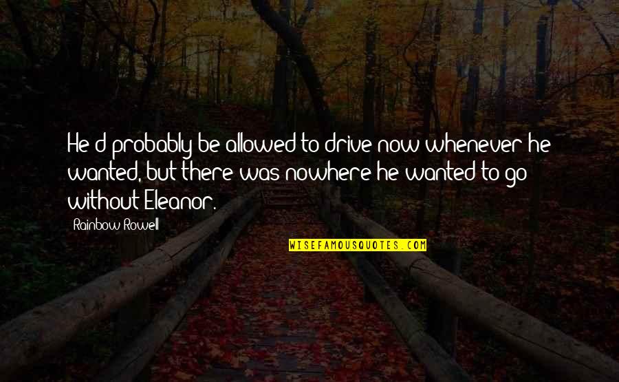 Agua Para Elefantes Quotes By Rainbow Rowell: He'd probably be allowed to drive now whenever