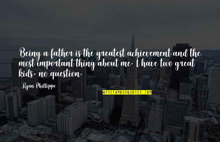 Aguacero Definicion Quotes By Ryan Phillippe: Being a father is the greatest achievement and Aguacero Definicion Quotes By Ryan Phillippe: Being a father is the greatest achievement and
