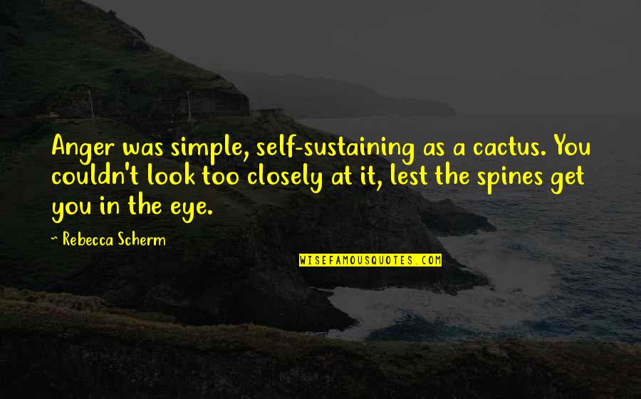 Aguachiles Quotes By Rebecca Scherm: Anger was simple, self-sustaining as a cactus. You Aguachiles Quotes By Rebecca Scherm: Anger was simple, self-sustaining as a cactus. You
