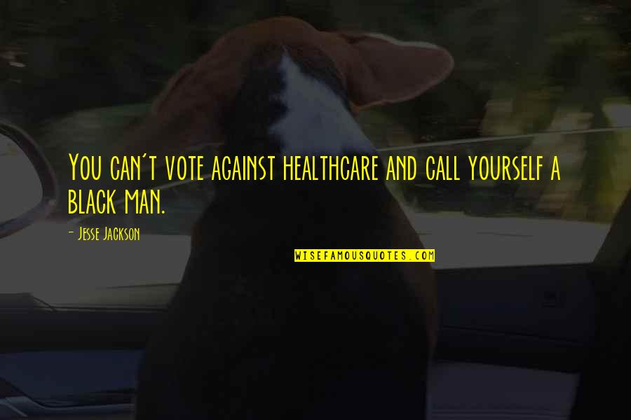 Aguanile Quotes By Jesse Jackson: You can't vote against healthcare and call yourself