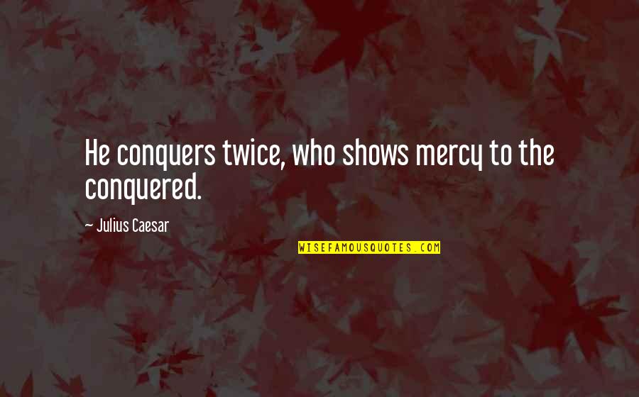 Aguantar Clip Quotes By Julius Caesar: He conquers twice, who shows mercy to the