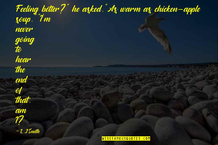 Aguantarse Un Quotes By L.J.Smith: Feeling better?" he asked."As warm as chicken-apple soup.""I'm Aguantarse Un Quotes By L.J.Smith: Feeling better?" he asked."As warm as chicken-apple soup.""I'm