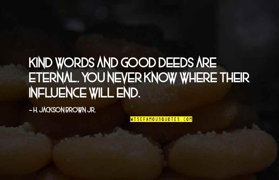 Aguantaste Quotes By H. Jackson Brown Jr.: Kind words and good deeds are eternal. You Aguantaste Quotes By H. Jackson Brown Jr.: Kind words and good deeds are eternal. You