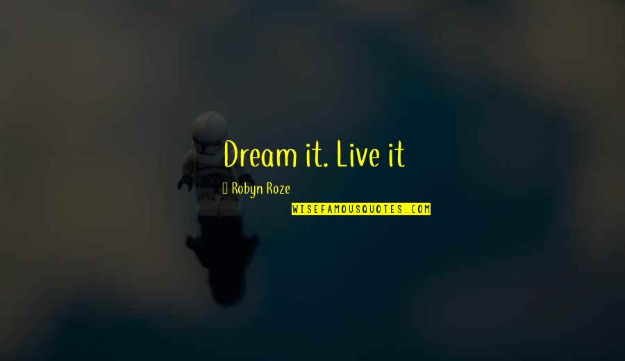 Aguantaste Quotes By Robyn Roze: Dream it. Live it Aguantaste Quotes By Robyn Roze: Dream it. Live it
