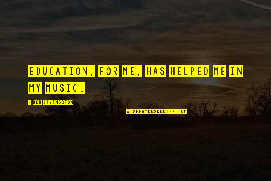Aguante Los Golpes Quotes By Bob Livingston: Education, for me, has helped me in my