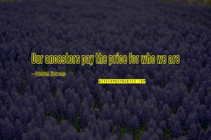 Aguardamos A Vossa Quotes By Friedrich Nietzsche: Our ancestors pay the price for who we