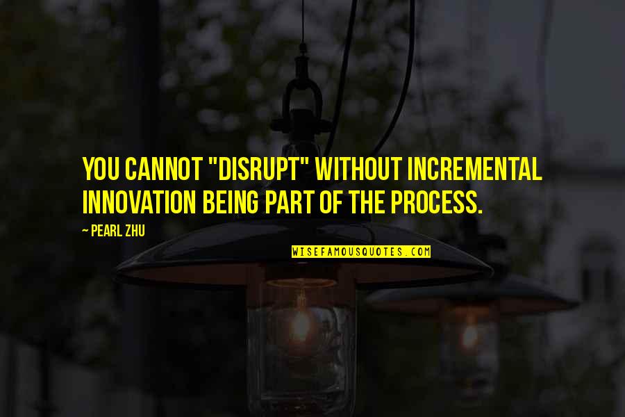 Aguardando Significado Quotes By Pearl Zhu: You cannot "disrupt" without incremental innovation being part