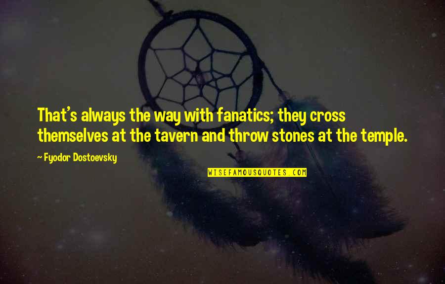Aguardar Sinonimo Quotes By Fyodor Dostoevsky: That's always the way with fanatics; they cross Aguardar Sinonimo Quotes By Fyodor Dostoevsky: That's always the way with fanatics; they cross