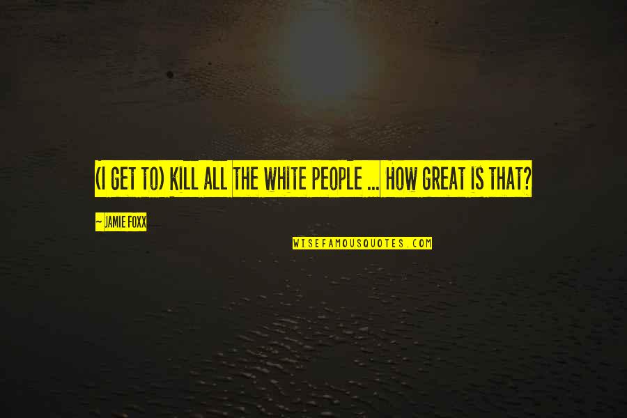 Aguardar Sinonimo Quotes By Jamie Foxx: (I get to) kill all the white people