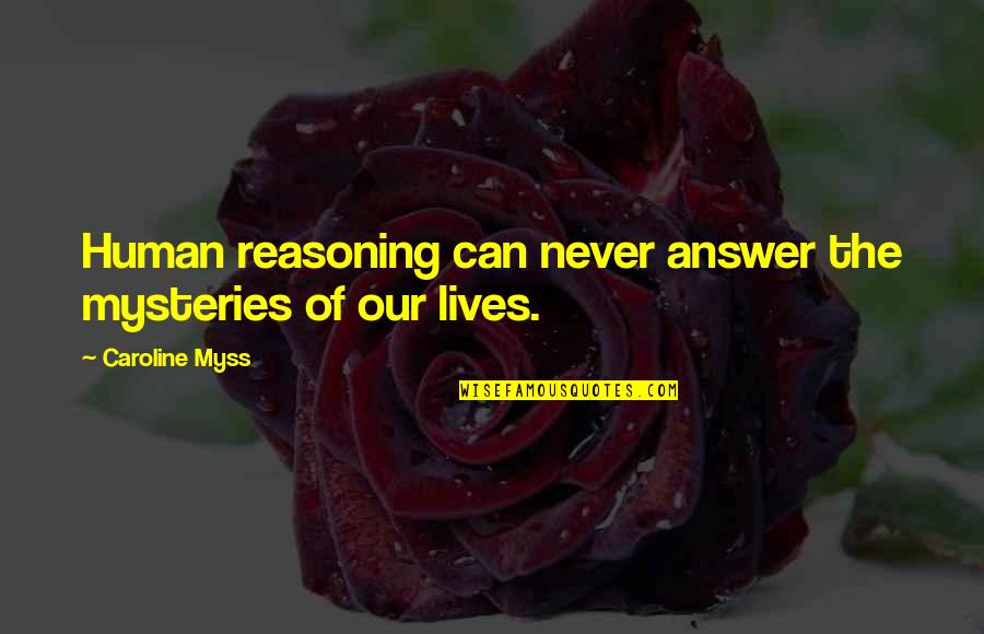 Aguchile Quotes By Caroline Myss: Human reasoning can never answer the mysteries of Aguchile Quotes By Caroline Myss: Human reasoning can never answer the mysteries of