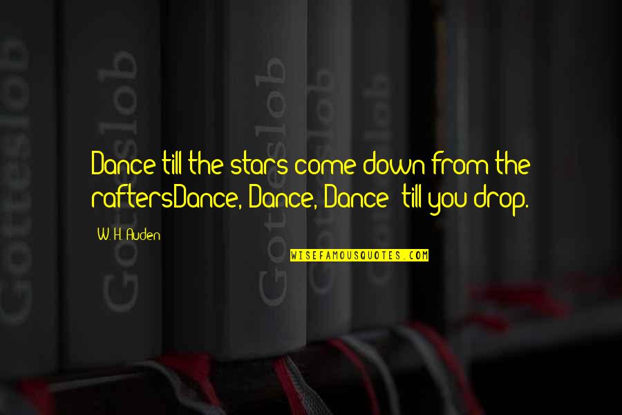 Agudath Quotes By W. H. Auden: Dance till the stars come down from the