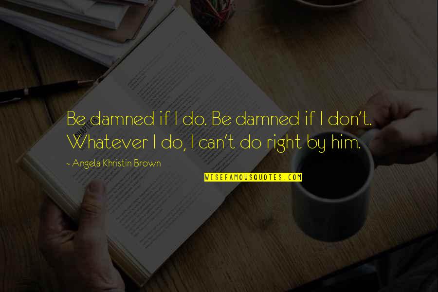 Agudiza Quotes By Angela Khristin Brown: Be damned if I do. Be damned if