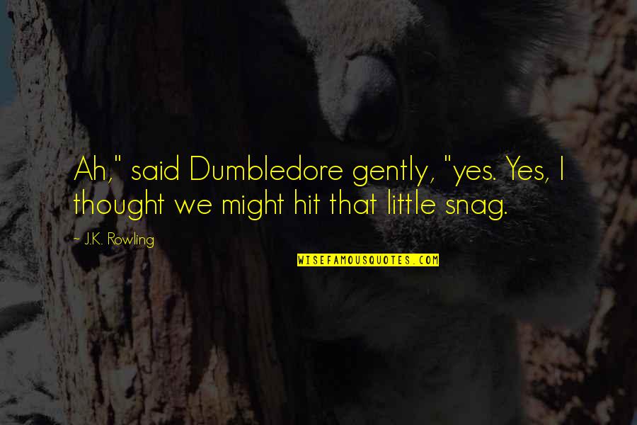 Agudiza Quotes By J.K. Rowling: Ah," said Dumbledore gently, "yes. Yes, I thought