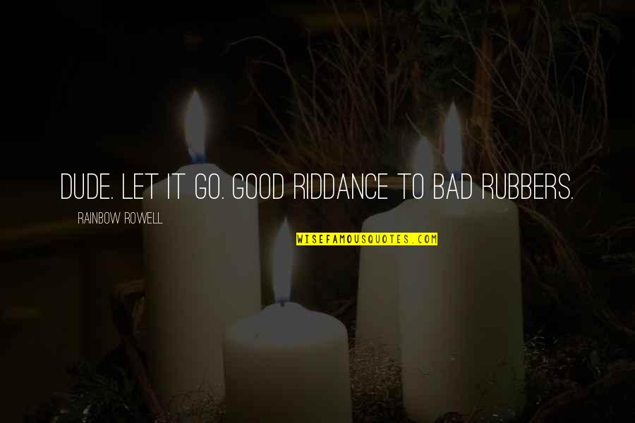 Agudizar En Quotes By Rainbow Rowell: Dude. Let it go. Good riddance to bad