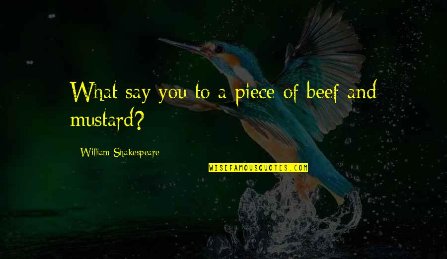 Agueda Johnston Quotes By William Shakespeare: What say you to a piece of beef
