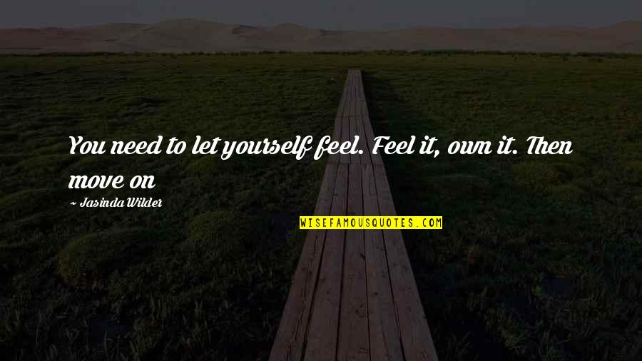 Agueda Kahabagan Quotes By Jasinda Wilder: You need to let yourself feel. Feel it, Agueda Kahabagan Quotes By Jasinda Wilder: You need to let yourself feel. Feel it,
