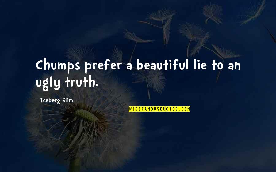 Aguerriaswife15 Quotes By Iceberg Slim: Chumps prefer a beautiful lie to an ugly Aguerriaswife15 Quotes By Iceberg Slim: Chumps prefer a beautiful lie to an ugly