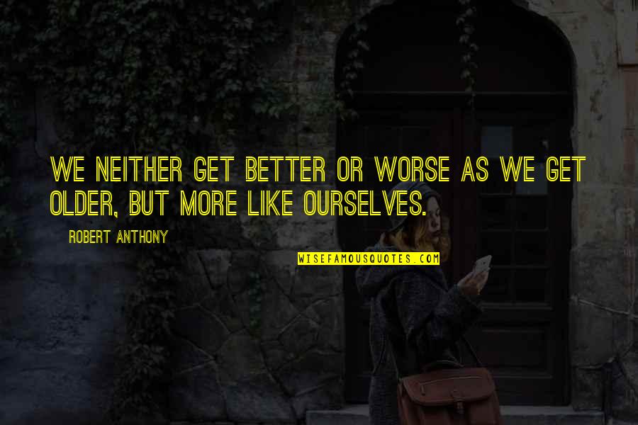 Aguerrido Significado Quotes By Robert Anthony: We neither get better or worse as we