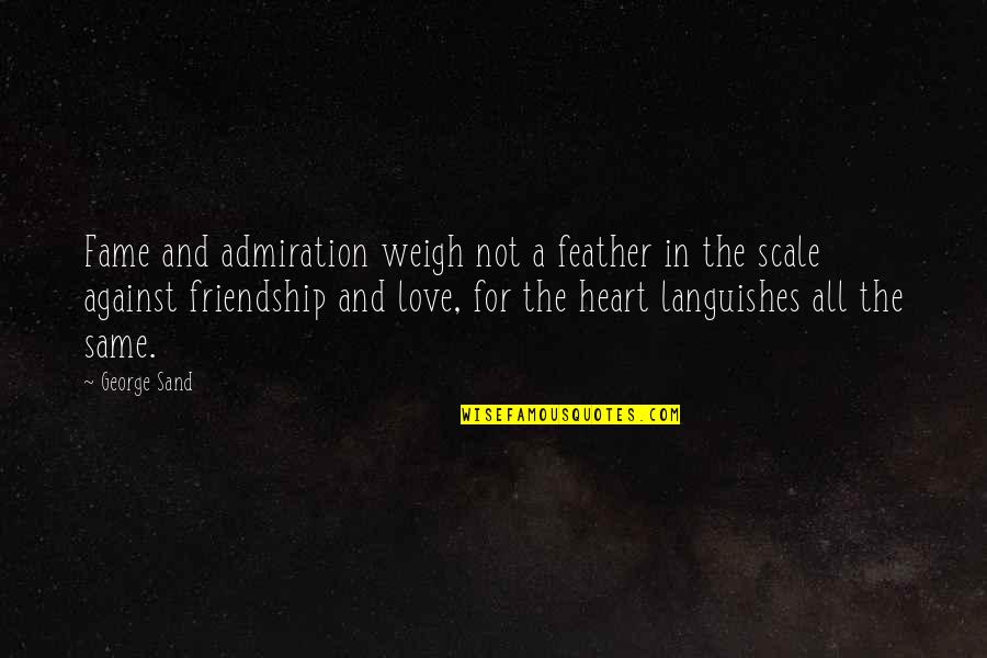 Agugliaro Paper Quotes By George Sand: Fame and admiration weigh not a feather in Agugliaro Paper Quotes By George Sand: Fame and admiration weigh not a feather in