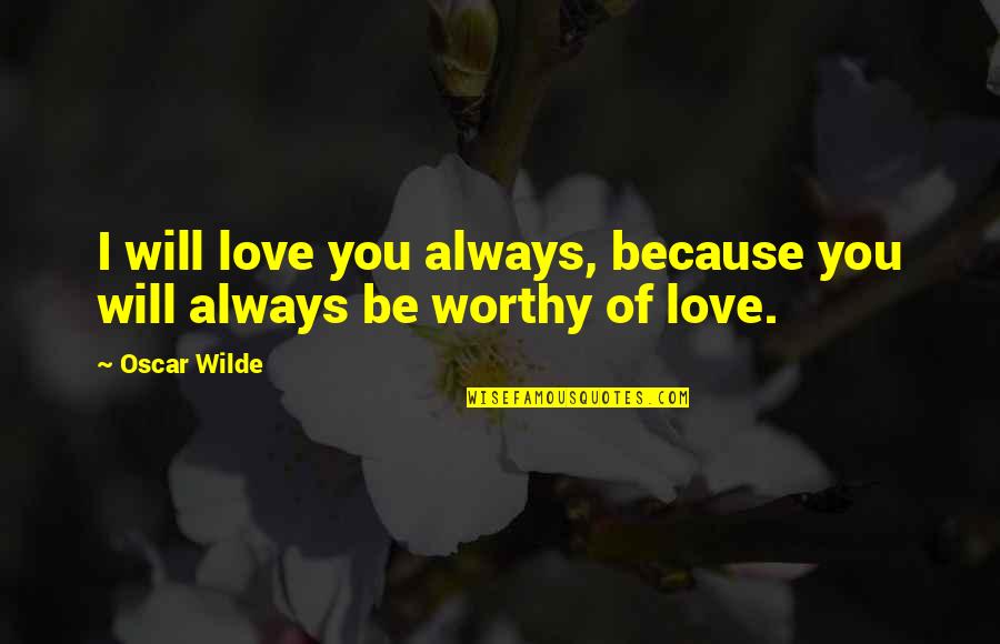 Aguiar De Sousa Quotes By Oscar Wilde: I will love you always, because you will