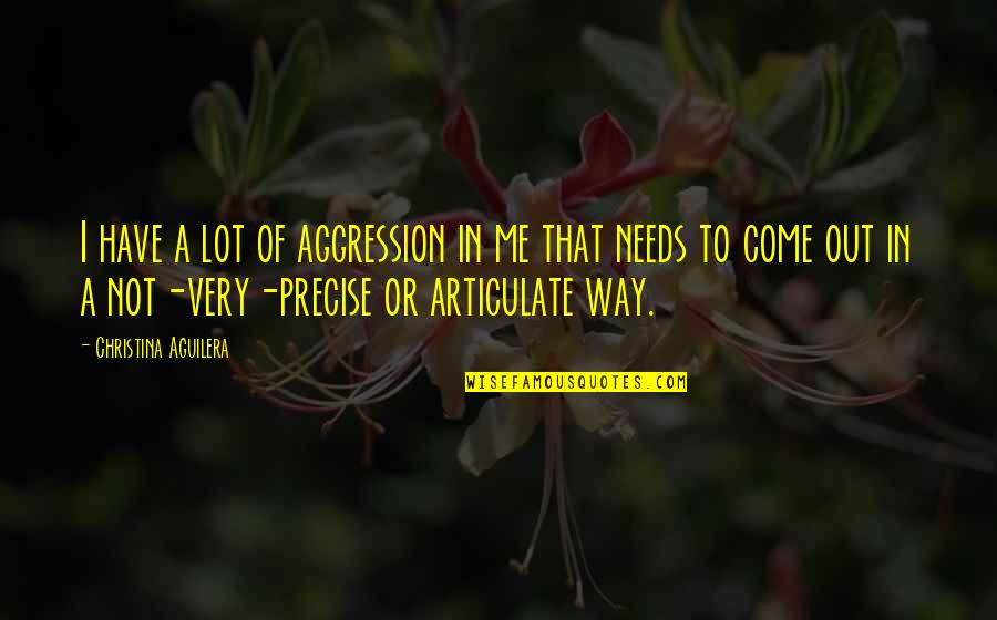 Aguilera Quotes By Christina Aguilera: I have a lot of aggression in me