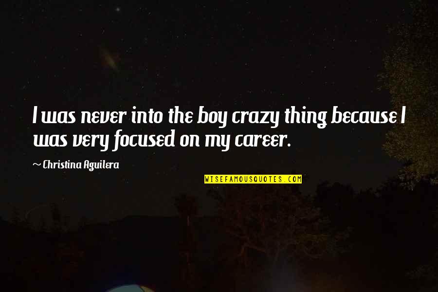 Aguilera Quotes By Christina Aguilera: I was never into the boy crazy thing