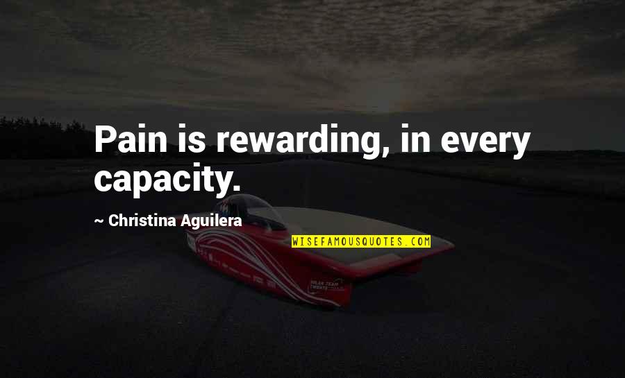 Aguilera Quotes By Christina Aguilera: Pain is rewarding, in every capacity.