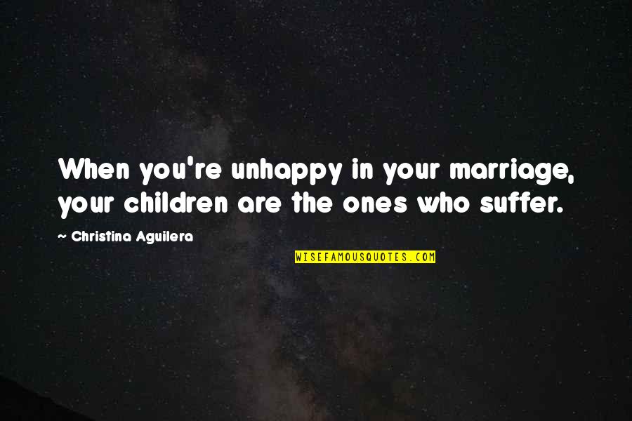 Aguilera Quotes By Christina Aguilera: When you're unhappy in your marriage, your children