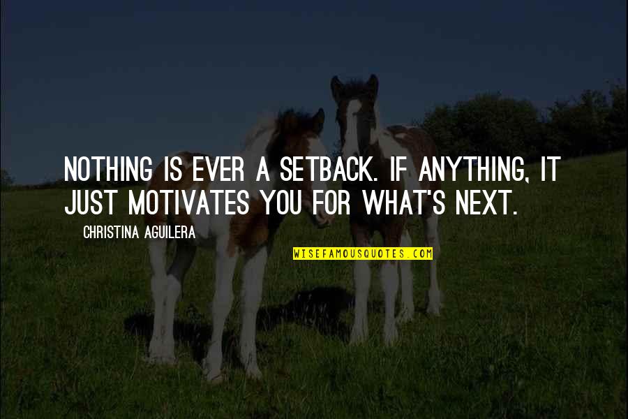 Aguilera Quotes By Christina Aguilera: Nothing is ever a setback. If anything, it