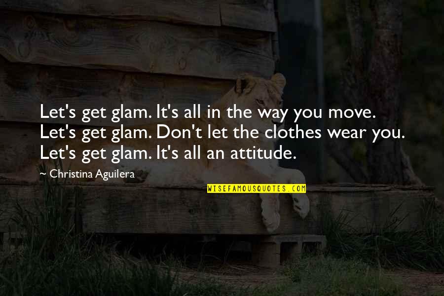 Aguilera Quotes By Christina Aguilera: Let's get glam. It's all in the way