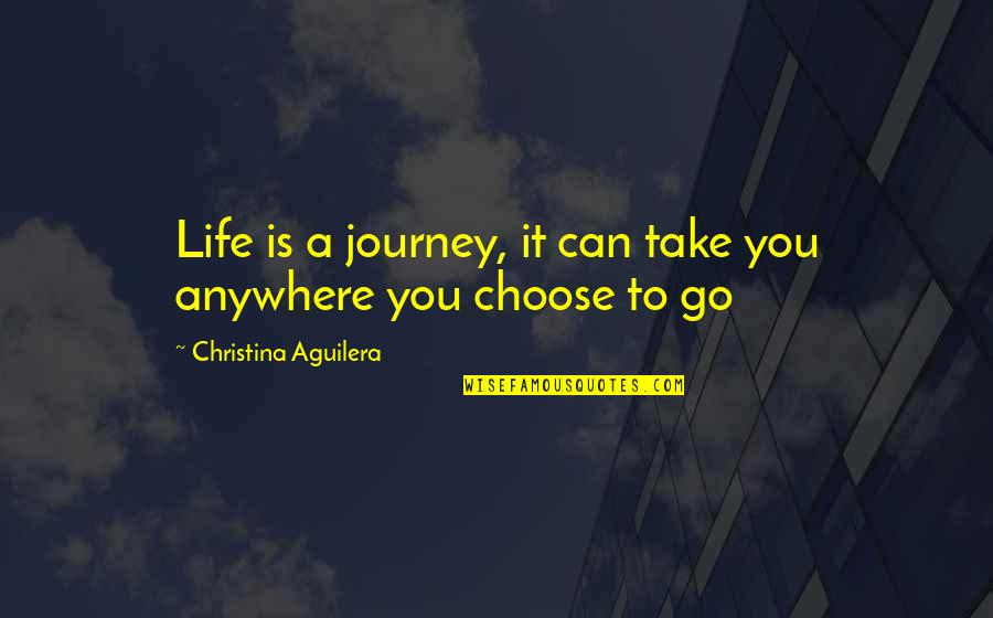 Aguilera Quotes By Christina Aguilera: Life is a journey, it can take you