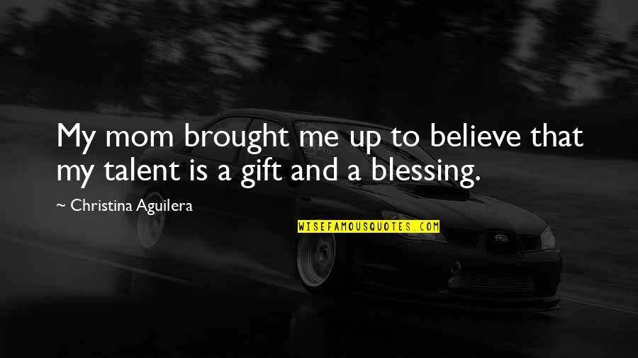 Aguilera Quotes By Christina Aguilera: My mom brought me up to believe that